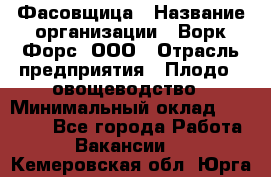 Фасовщица › Название организации ­ Ворк Форс, ООО › Отрасль предприятия ­ Плодо-, овощеводство › Минимальный оклад ­ 26 000 - Все города Работа » Вакансии   . Кемеровская обл.,Юрга г.